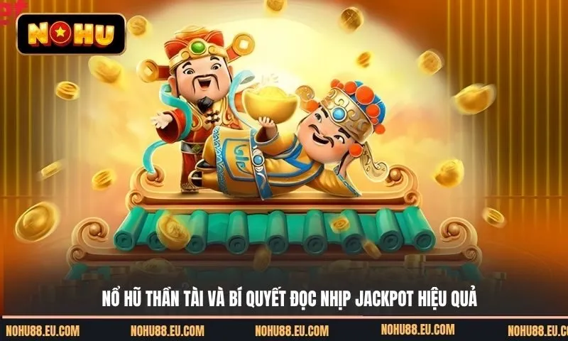Nổ Hũ Thần Tài và bí quyết đọc nhịp game hiệu quả