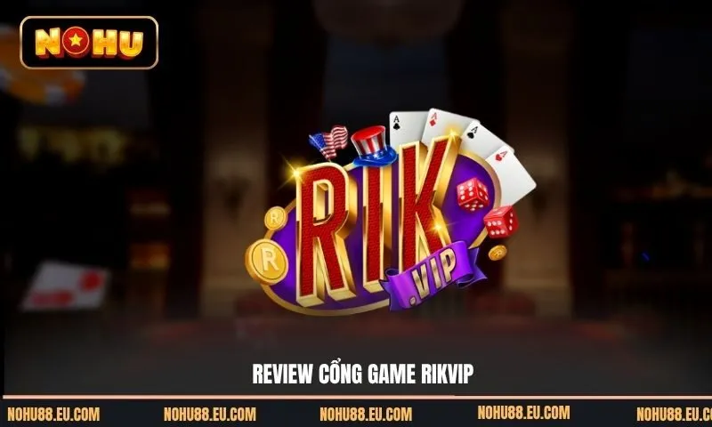 Tìm hiểu cổng game nổ hũ Rikvip